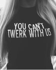 WT04- WOMENS 'YOU CANT TWERK WITH US' T-SHIRT - Shawshank Clothing 
